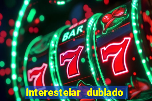 interestelar dublado 4k interestelar filme completo dublado